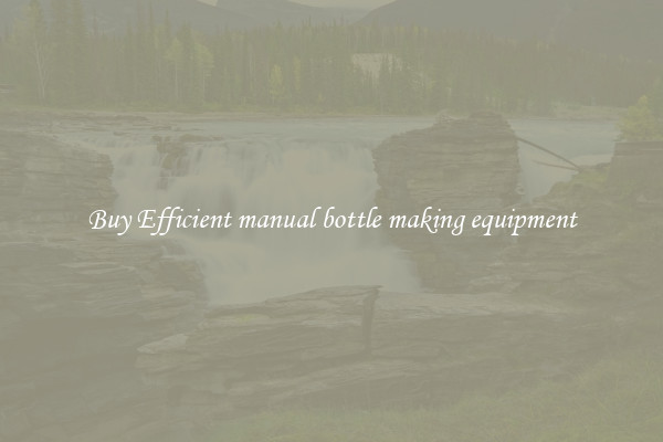 Buy Efficient manual bottle making equipment