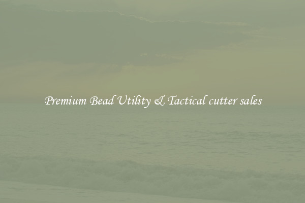 Premium Bead Utility & Tactical cutter sales