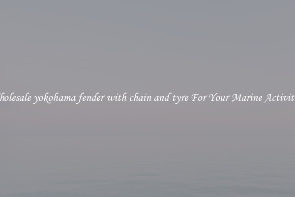 Wholesale yokohama fender with chain and tyre For Your Marine Activities 