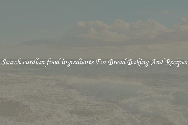 Search curdlan food ingredients For Bread Baking And Recipes