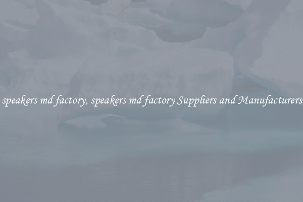 speakers md factory, speakers md factory Suppliers and Manufacturers