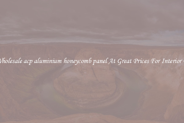 Buy Wholesale acp aluminium honeycomb panel At Great Prices For Interior Design