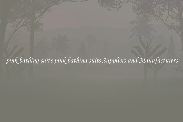 pink bathing suits pink bathing suits Suppliers and Manufacturers