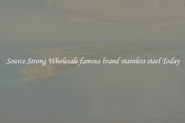 Source Strong Wholesale famous brand stainless steel Today