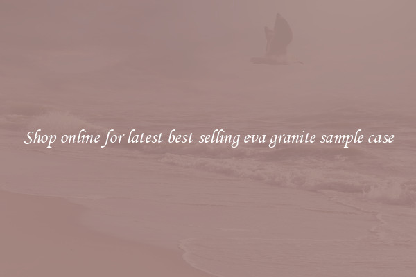 Shop online for latest best-selling eva granite sample case