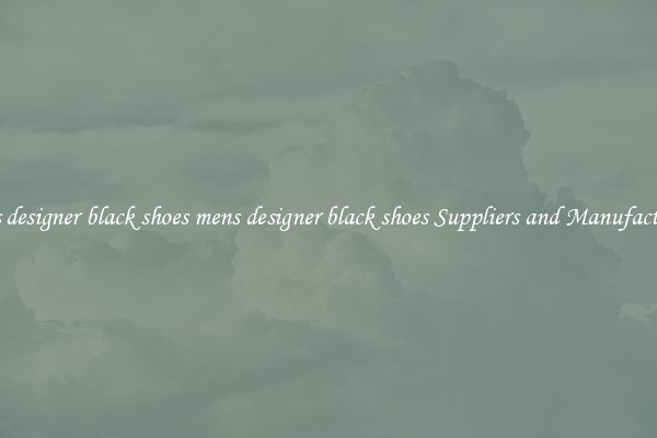 mens designer black shoes mens designer black shoes Suppliers and Manufacturers