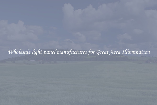 Wholesale light panel manufactures for Great Area Illumination