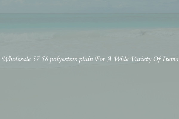 Wholesale 57 58 polyesters plain For A Wide Variety Of Items