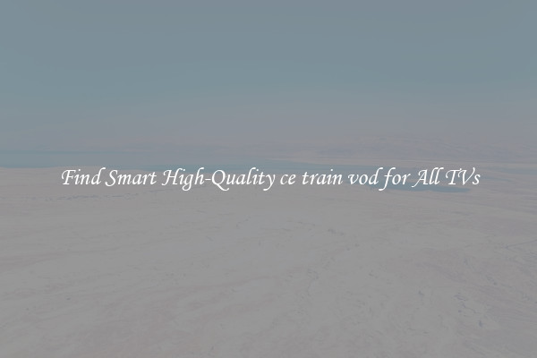 Find Smart High-Quality ce train vod for All TVs