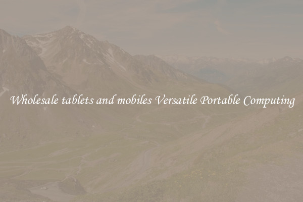 Wholesale tablets and mobiles Versatile Portable Computing