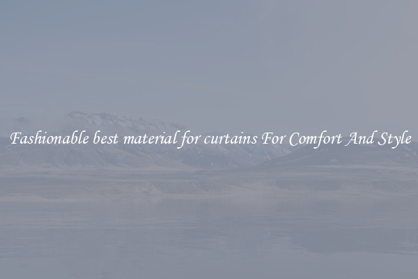 Fashionable best material for curtains For Comfort And Style