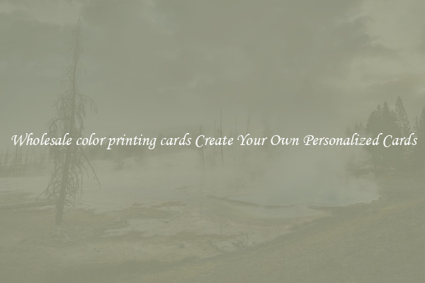 Wholesale color printing cards Create Your Own Personalized Cards