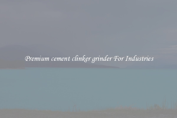 Premium cement clinker grinder For Industries