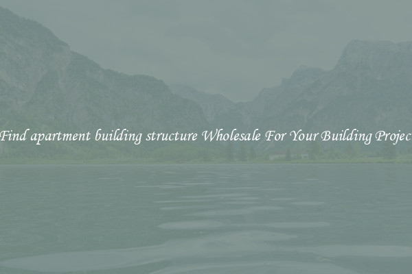 Find apartment building structure Wholesale For Your Building Project