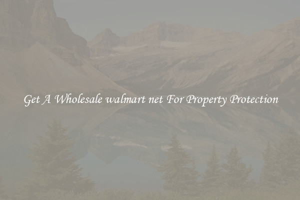 Get A Wholesale walmart net For Property Protection