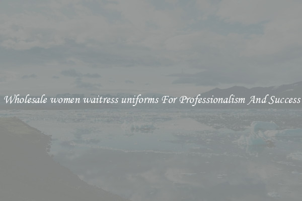 Wholesale women waitress uniforms For Professionalism And Success