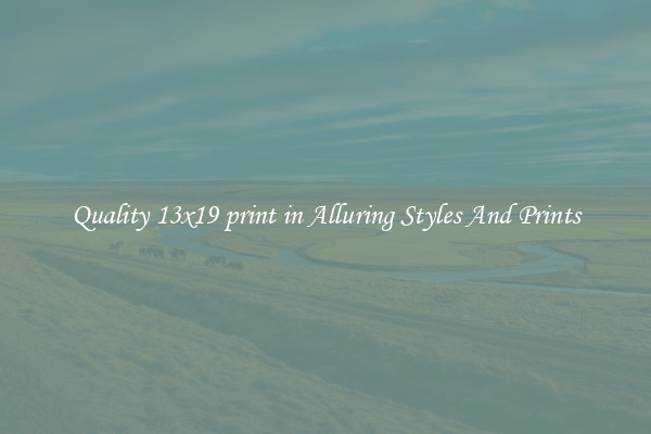 Quality 13x19 print in Alluring Styles And Prints