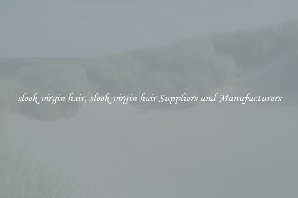 sleek virgin hair, sleek virgin hair Suppliers and Manufacturers