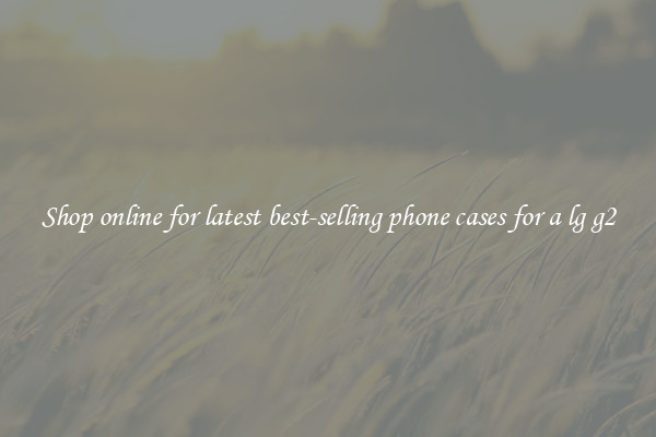 Shop online for latest best-selling phone cases for a lg g2