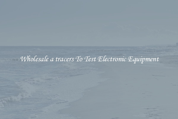 Wholesale a tracers To Test Electronic Equipment