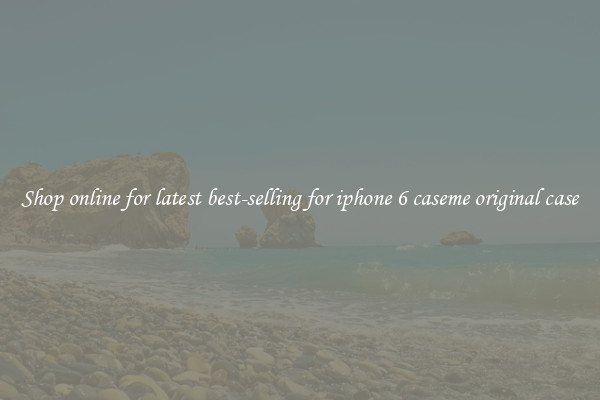 Shop online for latest best-selling for iphone 6 caseme original case