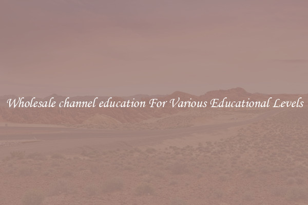 Wholesale channel education For Various Educational Levels