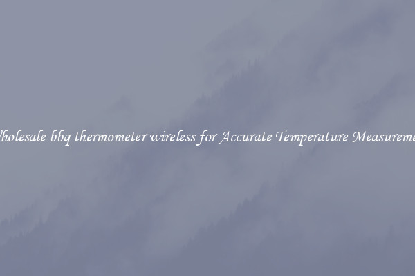 Wholesale bbq thermometer wireless for Accurate Temperature Measurement